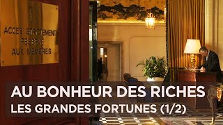 Au bonheur des riches : voyage au coeur des grandes fortunes (Partie 1/2)