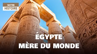 Égypte, mère du monde - Quand les pierres parlent