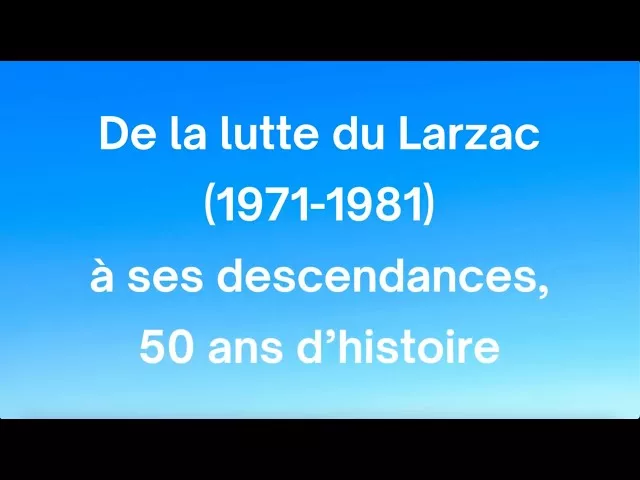 De la lutte du Larzac (1971-1981) à ses descendances, 50 ans d'histoire