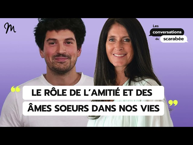 Quel est le rôle de l'amitié et des âmes sœurs dans nos vies ?